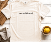 Over Caffeinated Graphic Tee