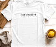 Over Caffeinated Graphic Tee